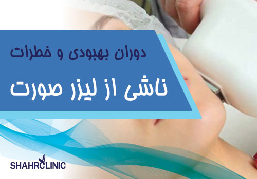  دوران بهبودی  و خطرناک لیزر صورت زنان و مردان