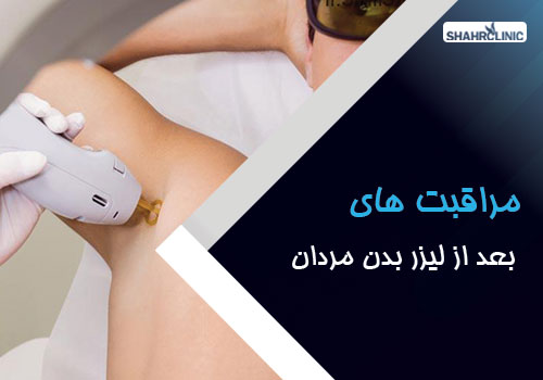 مراقبت‌های بعد از لیزر موهای بدن مردان و انتظاراتی که باید داشت